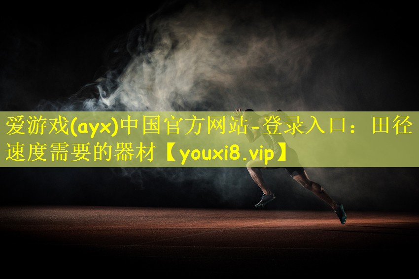 爱游戏(ayx)中国官方网站-登录入口：田径速度需要的器材