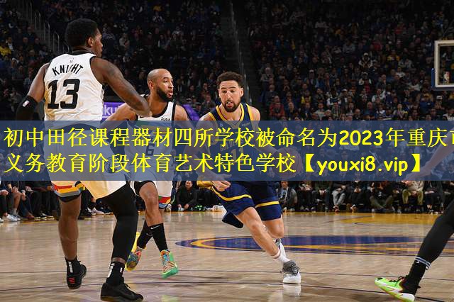 初中田径课程器材四所学校被命名为2023年重庆市义务教育阶段体育艺术特色学校