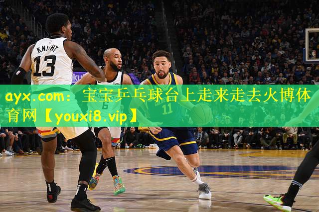 ayx.com:宝宝乒乓球台上走来走去火博体育网