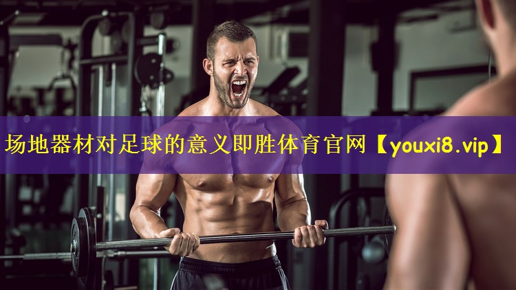 场地器材对足球的意义即胜体育官网