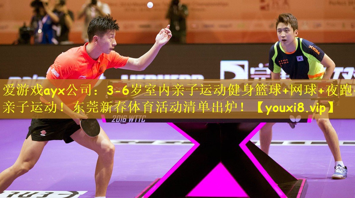 爱游戏ayx公司:3-6岁室内亲子运动健身篮球+网球+夜跑+亲子运动!东莞新春体育活动清单出炉!