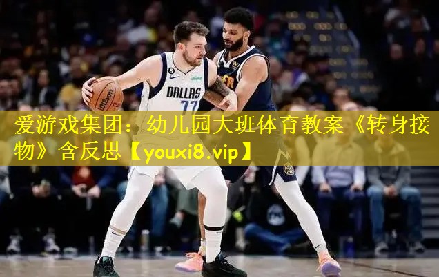 爱游戏集团：幼儿园大班体育教案《转身接物》含反思