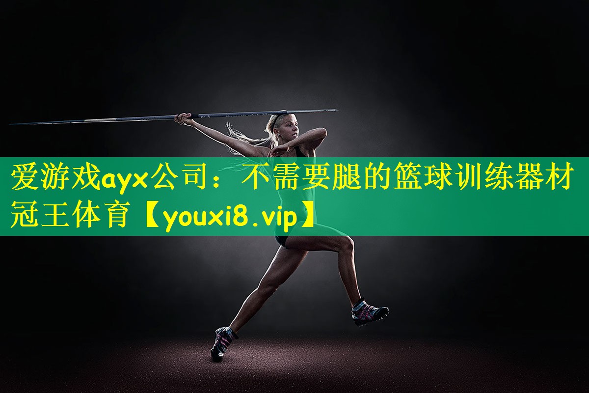 爱游戏ayx公司：不需要腿的篮球训练器材冠王体育