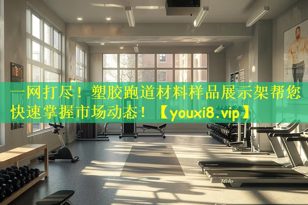 一网打尽!塑胶跑道材料样品展示架帮您快速掌握市场动态!